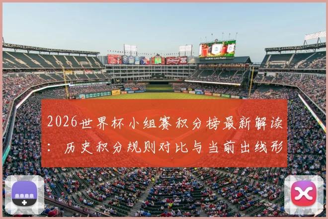 2026世界杯小组赛积分榜最新解读：历史积分规则对比与当前出线形势分析