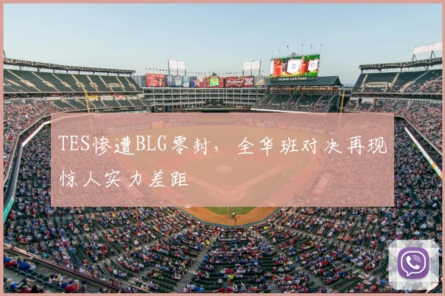TES惨遭BLG零封，全华班对决再现惊人实力差距