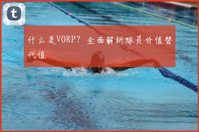 什么是VORP？全面解析球员价值替代值
