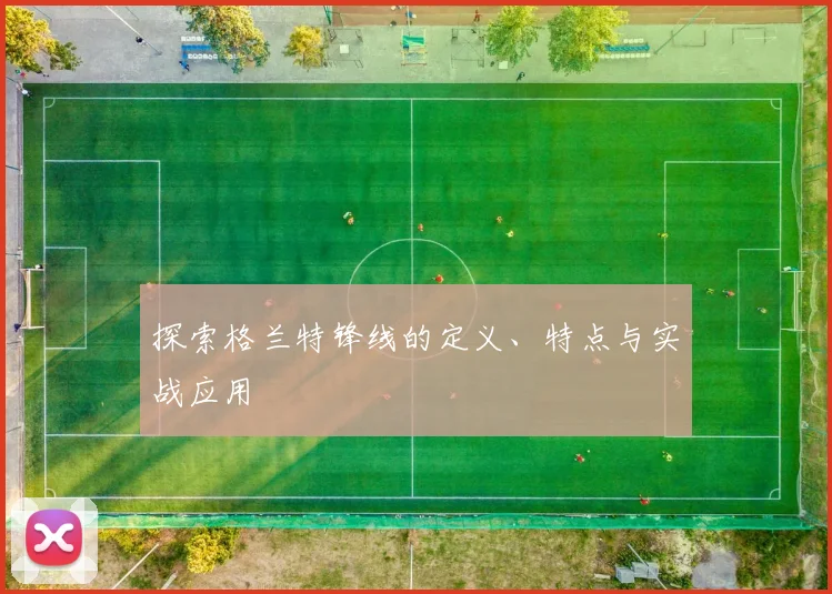 探索格兰特锋线的定义、特点与实战应用